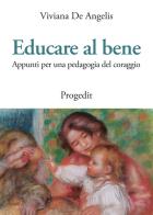 Educare al bene. Appunti per una pedagogia del coraggio di Viviana De Angelis edito da Progedit