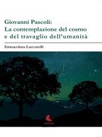 Giovanni Pascoli: la contemplazione del cosmo e del travaglio dell'umanità di Immacolata Luccarelli edito da Libellula Edizioni