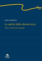 Lo spirito della democrazia. Crisi e virtù di un concetto di Ivan Scarcelli edito da Pensa Multimedia