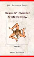 Femminicidio - Femminismo. Sessuologia di Elio Collepardo Coccia edito da Sacco