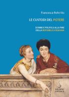 Le custodi del potere. Donne e politica alla fine della Repubblica romana di Francesca Rohr Vio edito da Salerno Editrice