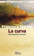 La curva. Retrospettive d'anima di Francesca Martini edito da Magi Edizioni