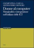 Donne al computer. Marginalità e integrazione nell'utilizzo delle ICT di Clementina Casula, Alessandro Mongili edito da CUEC Editrice