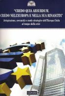 «Credo quia Absurdum. Credo nell'Europa e nella sua rinascita». Integrazione, sovranità e ruolo strategico dell'Europa unita al tempo della crisi edito da Il Cerchio