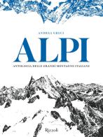 Alpi. Antologia delle grandi montagne italiane. Ediz. illustrata di Andrea Greci edito da Mondadori Electa