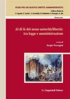 Al di là del nesso autorità/libertà: tra legge e amministrazione. Atti del Convegno (Salerno, 14-15 novembre 2014) edito da Giappichelli