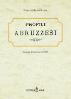 Profili abruzzesi. Biografie di scrittori, artisti, scienziati viventi. Ristampa dell'edizione del 1895 di Tommaso Bruno Stoppa edito da Kirke