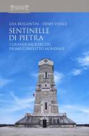 Sentinelle di pietra. I grandi sacrari del primo conflitto mondiale di Lisa Bregantin, Denis Vidale edito da Biblioteca dei Leoni