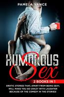 Humorous sex. Erotic stories that, apart from being sexy, will make you go crazy with laughter because of the comedy in the stories! (2 books in 1) di Pamela Vance edito da Youcanprint