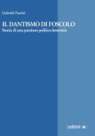 Il Dantismo di Foscolo. Storia di una passione politico-letteraria di Gabriele Fantini edito da Ledizioni