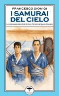 I samurai del cielo. Le imprese aviatorie di Arturo Ferrarin e Guido Masiero di Francesco Dionigi edito da Idrovolante Edizioni