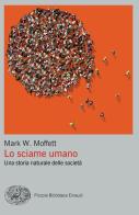 Lo sciame umano. Una storia naturale delle società di Mark W. Moffett edito da Einaudi