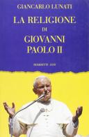 La religione di Giovanni Paolo II di Giancarlo Lunati edito da Marietti