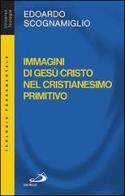 Immagini di Gesù Cristo nel cristianesimo primitivo di Edoardo Scognamiglio edito da San Paolo Edizioni