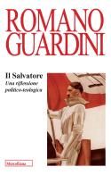 Il Salvatore. Una riflessione politico-teologica di Romano Guardini edito da Morcelliana