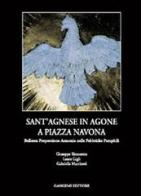 Sant'Agnese in Agone a piazza Navona. Bellezza, proporzione, armonia nelle fabbriche Pamphili di Giuseppe Simonetta, Laura Gigli, Gabriella Marchetti edito da Gangemi Editore