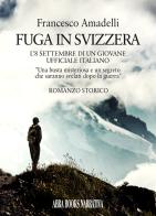 Fuga in Svizzera. L'8 settembre di un giovane ufficiale italiano di Francesco Amadelli edito da Abrabooks