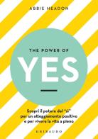 The power of yes. Scopri il potere del «sì» per un atteggiamento positivo e per vivere la vita a pieno di Abbie Headon edito da Gribaudo