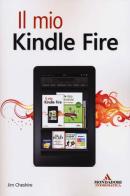 Il mio Kindle Fire di Jim Cheshire edito da Mondadori Informatica