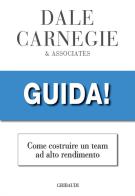 Guida! Come costruire un team ad alto rendimento di Dale Carnegie edito da Gribaudi