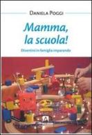 Mamma, la scuola! Divertirsi in famiglia imparando di Daniela Poggi edito da Armando Editore