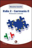 Italia 2-Germania 0. Rivoluzione culturale di Massimo Scarafia edito da Kimerik