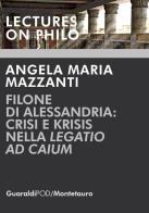 Filone di Alessandria: crisi e krisis nella «Legatio ad Caium» di Angela Maria Mazzanti edito da Guaraldi