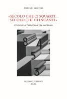 «Secolo che ci squarti... secolo che ci incanti». Studi sulla tradizione del moderno di Antonio Saccone edito da Salerno Editrice