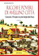 Ricchi e poveri di Avellino. I caracciolo, il principato, le prime famiglie della piazza Nata di Arturo Bascetta edito da ABE