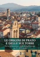 Le origini di Prato e delle sue torri. Storia urbanistica e delle famiglie pratesi tra X e XIV secolo di Marta Accallai edito da Aska Edizioni