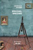 Specchio, specchio di Francisca Aguirre edito da Multimedia Edizioni