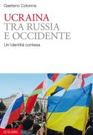 Ucraina tra Russia e Occidente. Un'identità contesa di Gaetano Colonna edito da Edilibri