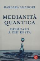 Medianità quantica. La nostra storia scritta nell'Infinito di Barbara Amadori edito da SEM