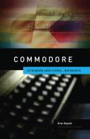 Commodore: un'azienda sulla cresta... del baratro di Brian Bagnall edito da Apulia Retrocomputing