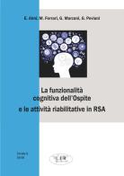 La funzionalità cognitiva dell'ospite e le attività riabilitative in RSA di Eugenio Aimi, Massimo Ferrari, Gianpiero Marzani edito da Edizioni L.I.R