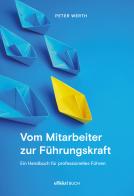 Vom Mitarbeiter zur Führungskraft. Handbuch für professionelles Führen di Peter Werth edito da Effekt