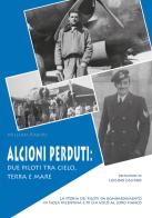 Alcioni perduti: due piloti tra cielo, terra e mare. La storia dei piloti da bombardamento di Isola Vicentina e di chi volò al loro fianco di William Rabito edito da Autopubblicato