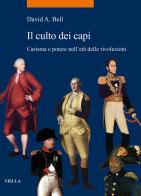 Il culto dei capi. Carisma e potere nell'età delle rivoluzioni di David A. Bell edito da Viella