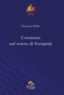 L'eroismo nel teatro di Euripide di Francesco Moles edito da Pensa Multimedia