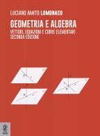 Geometria e algebra. Vettori, equazioni e curve elementari di Luciano Amito Lomonaco edito da Aracne (Genzano di Roma)