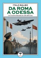 Da Roma a Odessa. La crociera fascista sui cieli dell'Urss di Italo Balbo edito da Idrovolante Edizioni