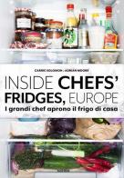 Inside chefs' fridges, Europe. I grandi chef aprono il frigo di casa di Carrie Solomon, Adrian Moore edito da Taschen