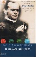 Il monaco nell'orto. La straordinaria vicenda di Gregor Mendel, il padre della genetica di Marantz Henig Robin edito da Garzanti Libri