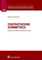 Contrattazione asimmetrica. Segmenti normativi e costruzione unitaria di M. Luisa Chiarella edito da Giuffrè