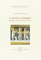 La musica di Federico. Immagini e suoni alla corte di Urbino di Nicoletta Guidobaldi edito da Olschki