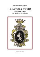 La nostra storia. La Valle d'Aosta dal Neolitico al Duemila-Notre histoire. La Vallé d'Aoste du Nèolithique à l'an Deux mille. Ediz. bilingue di Joseph-Gabriel Rivolin edito da Tipografia Duc