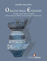 Origine degli Etruschi. Cronologia, apporti culturali e topografia dell'inizio della storia d'Etruria tra dati archeologici e letteratura antica di Mauro Tagliani edito da Edizioni Efesto