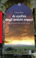 Ai confini degli antichi imperi. Una nuova storia delle civiltà del passato di Owen Rees edito da Bollati Boringhieri
