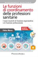 Le funzioni di coordinamento delle professioni sanitarie. I nuovi incarichi di funzione organizzativa e di funzione professionale di Felice Marra edito da Franco Angeli