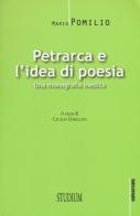 Petrarca e l'idea di poesia. Una monografia inedita di Mario Pomilio edito da Studium